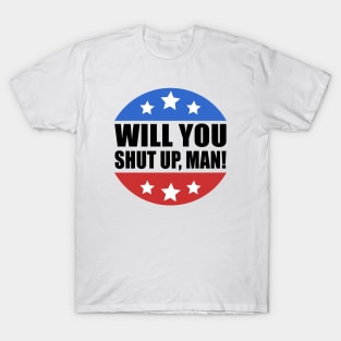 Will You Shut Up Man T-Shirt